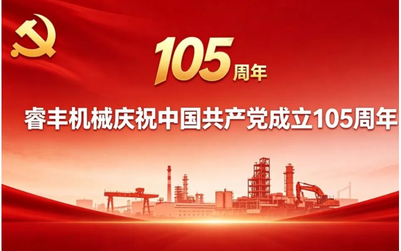 峥嵘百五载 · 初心映青山——睿丰机械庆祝中国共产党成立105周年